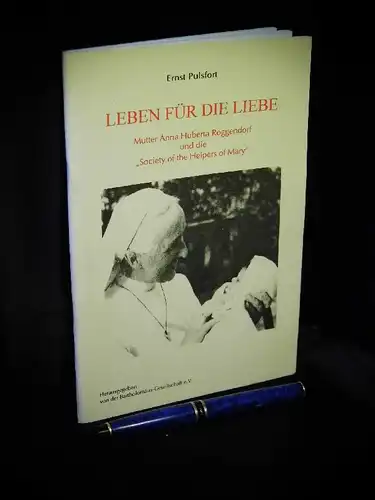 Pulsfort, Ernst: Leben für die Liebe - Mutter Anna Huberta Roggendorf und die 'Society of the Helpers of Mary' -  LAGERRÄUMUNG. 