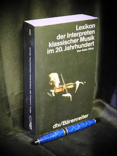 Paris, Alain: Lexikon der Interpreten klassischer Musik im 20. Jahrhundert - aus der Reihe: dtv taschenbuch - Band: 3291. 