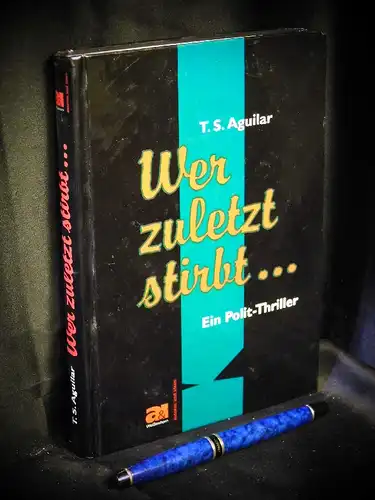 Aguilar, T.S: Wer zuletzt stirbt ... - Ein Polit-Thriller -  LAGERRÄUMUNG. 