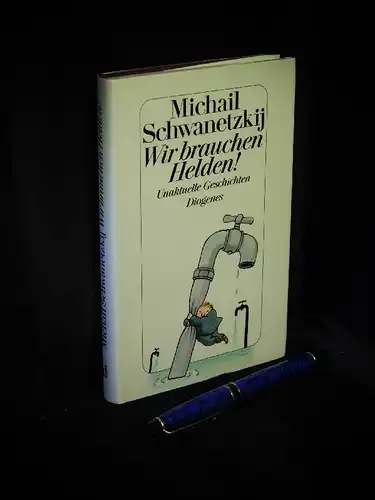 Schwanetzkij, Michail: Wir brauchen Helden! - Unaktuelle Geschichten. 