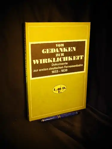 Bayer, Rolf (Herausgeber): Vom Gedanken zur Wirklichkeit - Dokumente zur ersten deutschen Ferneisenbahn von Leipzig nach Dresden 1833-1839 - Faksimileausgabe. 