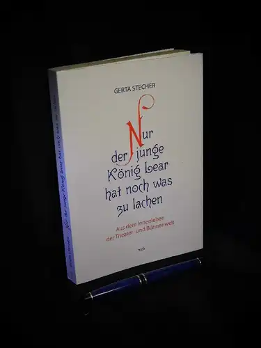 Stecher, Gerta: Nur der junge König Lear hat noch was zu lachen - Aus dem Innenleben der Theater- und Bühnenwelt. 