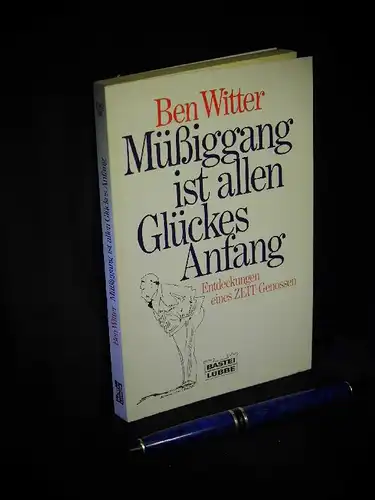 Witter, Ben: Müßiggang ist allen Glückes Anfang - Entdeckungen eines ZEIT-Genossen - aus der Reihe: Bastei Lübbe - Band: 11643 LAGERRÄUMUNG. 