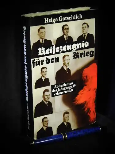 Gotschlich, Helga: Reifezeugnis für den Krieg - Abiturienten des Jahrgangs 39 erinnern sich. 