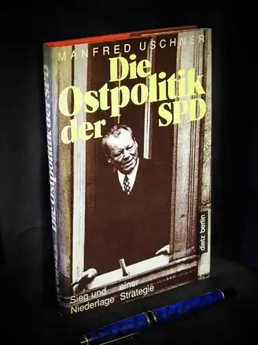 Uschner, Manfred: Die Ostpolitik der SPD - Sieg und Niederlage  einer Strategie -  LAGERRÄUMUNG. 