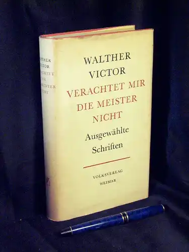 Victor, Walther: Verachtet mir die Meister nicht - Reden und Schriften zu den Klassikern der deutschen Literatur und das Marxismus - aus der Reihe: Ausgewählte Schriften. 