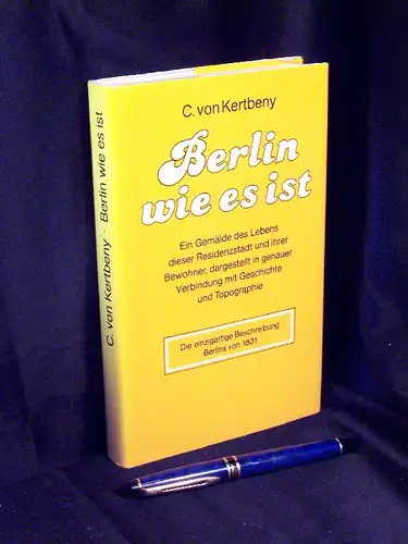 Kertbeny, C. von: Berlin wie es ist - Ein Gemälde des Lebens dieser Residenzstadt und ihrer Bewohner, dargestellt in genauer Verbindung mit Geschichte und Topographie. 
