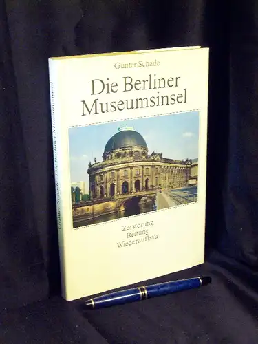 Schade, Günter: Die Berliner Museumsinsel - Zerstörung, Rettung, Wiederaufbau. 