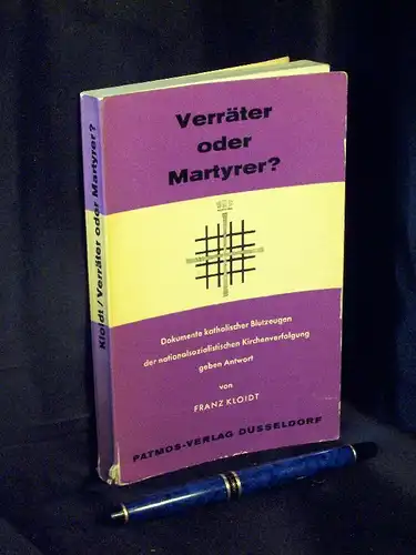Kloidt, Franz: Verräter oder Martyrer? - Dokumente katholischer Blutzeugen der nationalsozialistischen Kirchenverfolgung geben Antwort. 