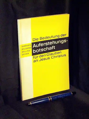 Marxsen, Willi und Ulrich Wilckens, Gerhard Delling, Hans-Georg Geyer: Die Bedeutung der Auferstehungsborschaft für den Glauben an Jesus Christus -  LAGERRÄUMUNG. 