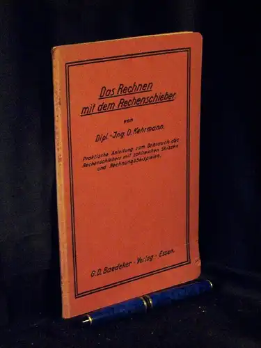 Kehrmann, O: Das Rechnen mit dem Rechenschieber - Anleitung zur Erlernung der Fertigkeit im Rechnen mit dem Rechenschieber zum Gebrauch an Technischen Hochschulen, Maschinenbauschulen und technischen Kursen. 