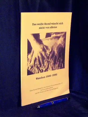Bock, Susanne und Anja Schmötzer, Hans Dieter Hahn: Das weiße Hemd wäscht sich nicht von alleine, Waschen 1900 1990   Eine Ausstellung des Stuttgarter.. 