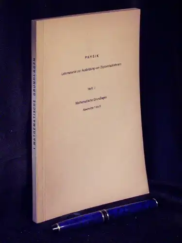 Junghähnel, G sowie H. Bauer, D Goetz, Krysmanski, u.a: Physik : Lehrmaterial zur Ausbildung von Diplomfachlehrern - Heft 1: Mathematische Grundlagen - Abschnitte 1 bis 6 -  LAGERRÄUMUNG. 