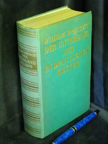 Prescott, William: Der Untergang der indianischen Kultur - Die Eroberung Mexikos durch Ferdinand Cortez. 