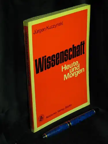 Kuczynski, Jürgen: Wissenschaft Heute und Morgen - Geschrieben unter dem Kreuzfeuer der Kritik von Robert Rompe und Kurt Werner. 