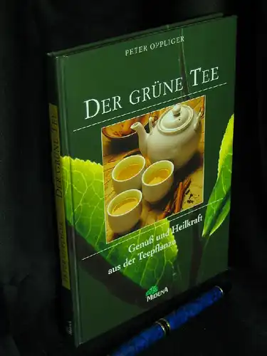 Oppliger, Peter: Der Grüne Tee - Genuß und Heilkraft aus der Teepflanze. 