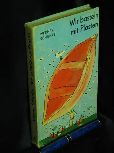 Schenke, Werner: Wir basteln mit Plasten. 