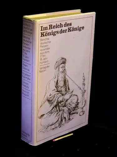 Scurla, Herbert (Auswahl, Einleitung): Im Reich des Königs der Könige - Berichte deutscher Persienreisender aus dem 17. bis 19. Jahrhundert (Adam Olearius, Engelbert Kaempfer, Carsten Niebuhr, Heinrich Brugsch). 