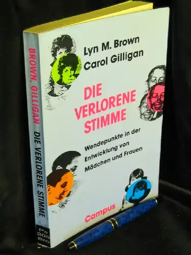 Brown, Lyn und Carol Gilligan: Die verlorene Stimme - Wendepunkte in der Entwicklung von Mädchen und Frauen. 