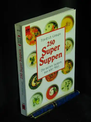 Graupe, Friedrich: 250 Suppen - Die besten Suppen aus aller Welt - aus der Reihe: Heyne Kochbuchreihe - Band: 4721 LAGERRÄUMUNG. 