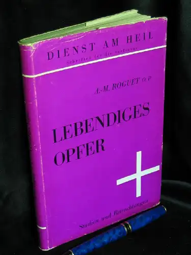 Roguet, A. - M: Lebendiges Opfer - aus der Reihe: Dienst am Heil. Schriften für die Seelsorge. 