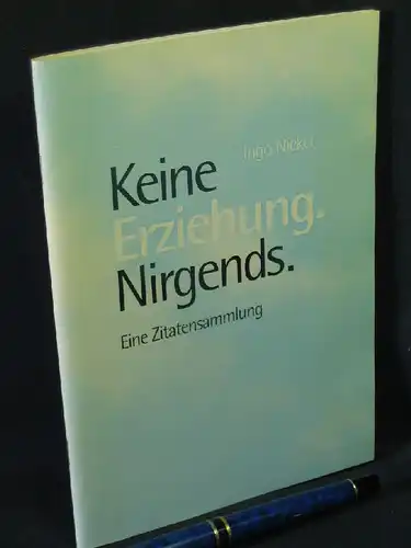 Nickel, Ingo: Keine Erziehung. Nirgends. - Eine Zitatensammlung - Ein alphabetisches Verzeichnis zur Abschaffung der Erziehung. 