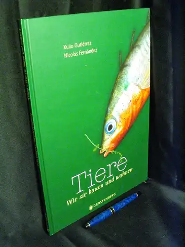 Gutierrez, Xulio: Tiere - Wie sie bauen und Wohnen - Wie sie bauen und Wohnen. 