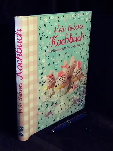 Mein liebstes Kochbuch - Lieblingsrezepte für Groß und Klein. 