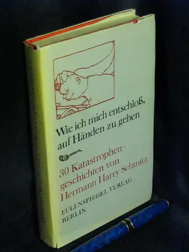 Schmitz, Hermann Harry: Wie ich mich entschloß, auf Händen zu gehen - 30 Katastrophengeschichten -  LAGERRÄUMUNG. 