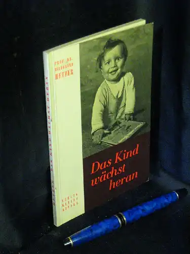 Hildegard Hetzer: Das Kind wächst heran - Geistig-seelische Gesundheitsführung in Kindheit und Jugend. 