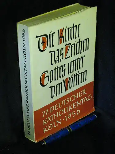 Zentralkomitee der Deutschen Katholiken (Herausgeber): Die Kirche das Zeichen Gottes unter den Völkern - Der 77. Deutsche Katholikentag vom 29.8.-2.9.1956 in Köln. 