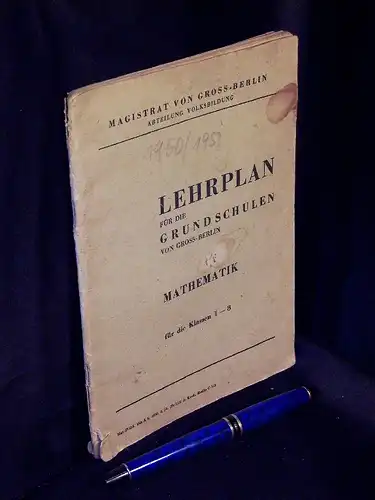 (Volksbildung): Lehrplan für die Grundschulen von Gross-Berlin - Mathematik für die Klassen 1-8 -  LAGERRÄUMUNG. 
