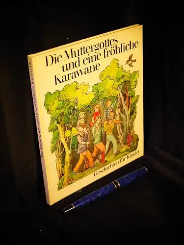 Kendzia, Josefa und Ilsetraud Köninger, Beatrix Moos: Die Muttergottes und eine fröhliche Karawane - Geschichten für Kinder. 