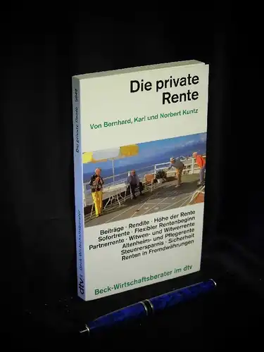 Bernhard, Karl und Norbert Kuntz: Beck Wirtschaftsberater: Die private Rente - Beiträge Rendite Höhe der Rente, Sofortrente, Flexibler Rentenbeginn, Partnerrente, Witwen- und Witwerrente, Altenheim- und...