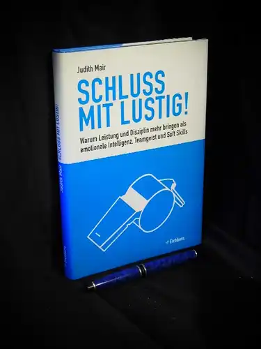 Mair, Judith: Schluss mit lustig! - Warum Leistung und Disziplin mehr bringen als emotionale Intelligenz, Teamgeist und Soft Skills. 