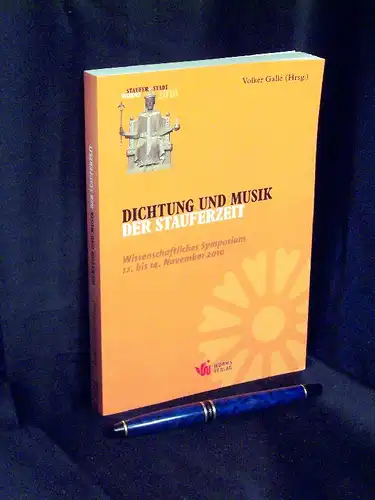 Galle, Volker (Herausgeber): Dichtung und Musik der Staufferzeit - Wissenschaftliches Symposium 12. bis 14. November 2010. 