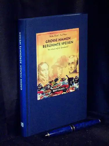 Bickel, Walter und Paul Maus: Große Namen - Berühmte Speisen - Wer ist wer auf der Speisekarte? - Biographische Notizen zum Verständnis der Speisekarte - Mit 66 Abbildungen. 