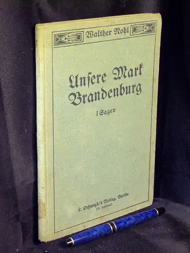 Nohl, Walther: Unsere Mark Brandenburg - Beiträge zur Heimatkunde der Provinz Brandenburg in drei Teilen - Erster Teil: Sagen. 