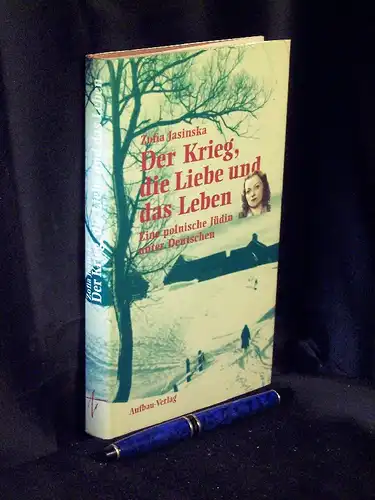 Jasinska, Zofia: Der Krieg, die Liebe und das Leben - Eine polnische Jüdin unter Deutschen. 