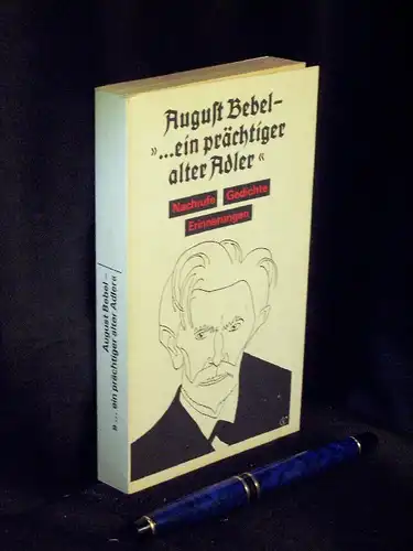 Gemkow, Heinrich und Angelika Miller (Herausgeber): August Bebel -  '...ein prächtiger alter Adler' - Nachrufe - Gedichte - Erinnerungen - aus der Reihe: Schriftenreihe Geschichte. 