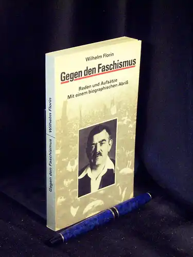 Florin, Wilhelm: Gegen den Faschismus - Reden und Aufsätze - Mit einem biographischen Abriß - aus der Reihe: Schriftenreihe Geschichte. 