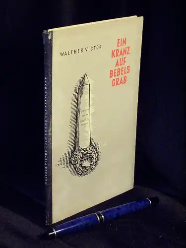 Victor, Walther: Ein Kranz auf Bebels Grab - Skizze zur Geschichte der deutschen Arbeiterbewegung. 