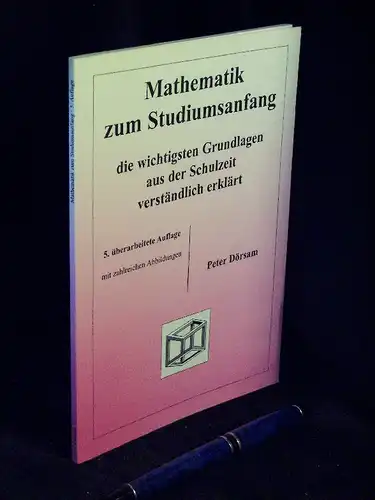 Dörsam, Peter: Mathematik zum Studiumsanfang - die wichtigsten Grundlagen aus der Schulzeit verständlich erklärt. 