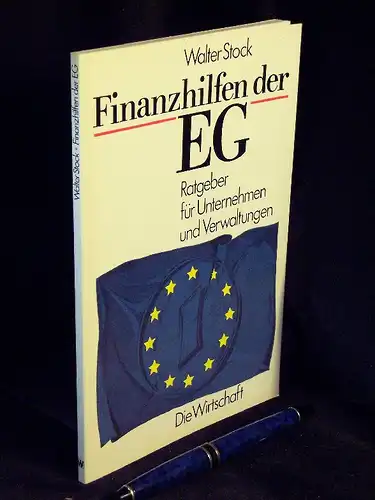 Stock, Walter: Finanzhilfen der EG - Ratgeber für Unternehmen und Verwaltungen. 
