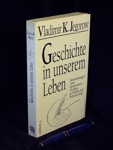 Jegorow, Vladimir K: Geschichte in unserem Leben - Betrachtungen zum historischen Denken in Politik und Wissenschaft -  LAGERRÄUMUNG. 