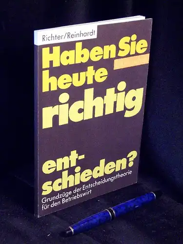 Richter, Knut und Gisela Reinhardt: Haben sie heute richtig entschieden? - Grundzüge der Entscheidungstheorie für den Betriebswirt. 