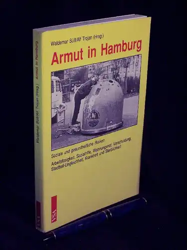 Süß, Waldemar und Alf Trojan (Herausgeber): Armut in Hamburg - Soziale und gesundheitliche Risiken - Arbeitslosigkeit, Sozialhilfe, Wohnungsnot, Verschuldung, Stadtteil-Ungleichheit, Krankheit und Sterblichkeit. 