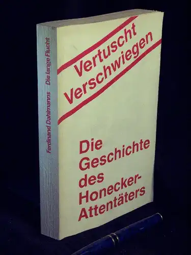 Dahlmanns, Ferdinand: Die lange Flucht - Geschichte eines Attentäters - Roman - Titel auf dem Deckel: vertuscht verschwiegen - Die Geschichte des Honecker-Attentäters -  LAGERRÄUMUNG. 
