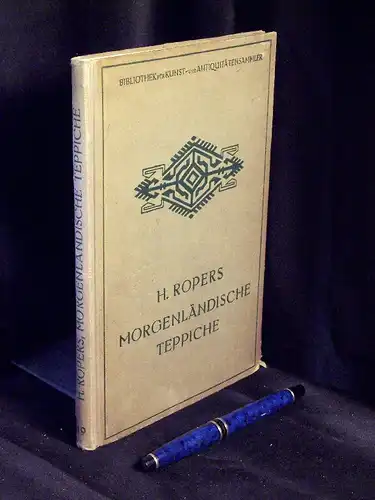 Ropers, H: Morgenländische Teppiche - Ein Auskunftsbuch für Sammler und Liebhaber - aus der Reihe: Bibliothek für Kunst- und Antiquitäten-Sammler - Band: XIX LAGERRÄUMUNG. 