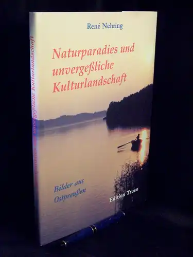 Nehring, Rene: Naturparadies und unvergeßliche Kulturlandschaft - Bilder aus Ostpreußen. 